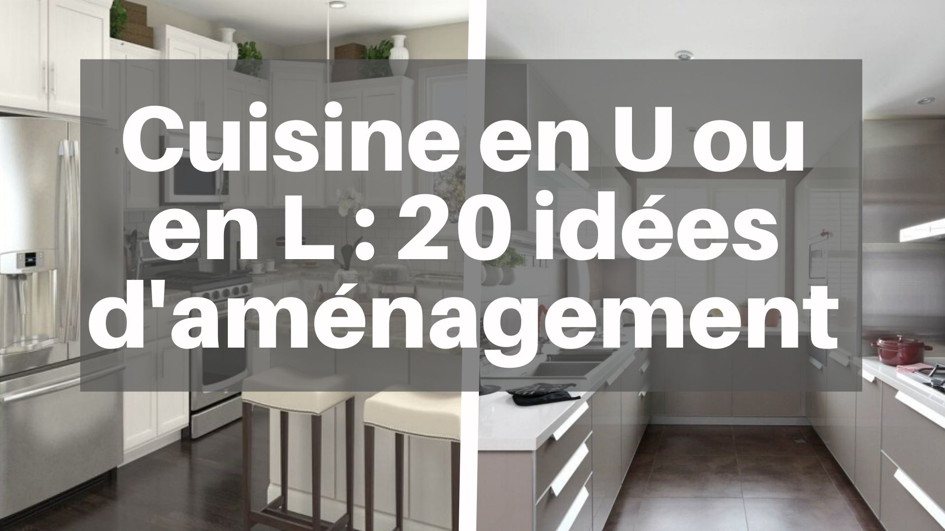20 idées d'aménagement pour une cuisine en U ou en L