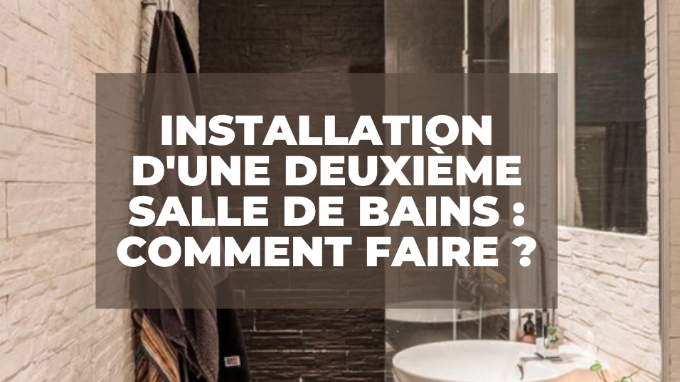 Comment aménager une seconde salle de bain chez soi ?