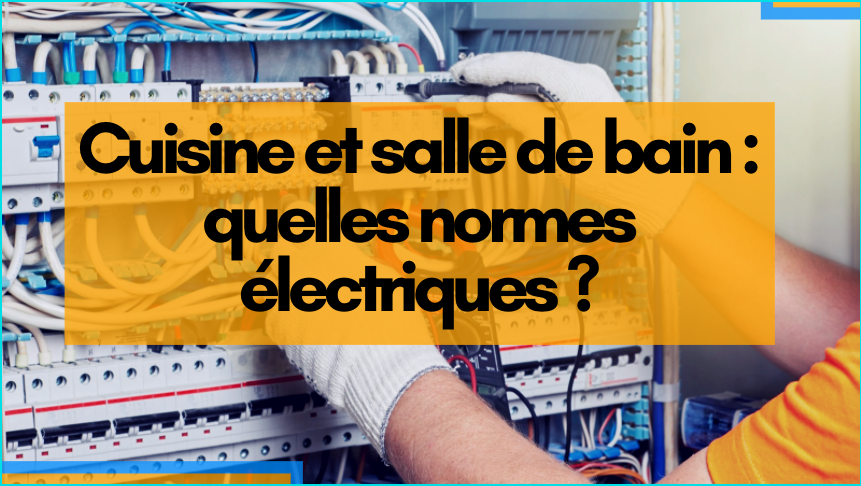 normes électriques à connaître dans une salle de bain ou une cuisine