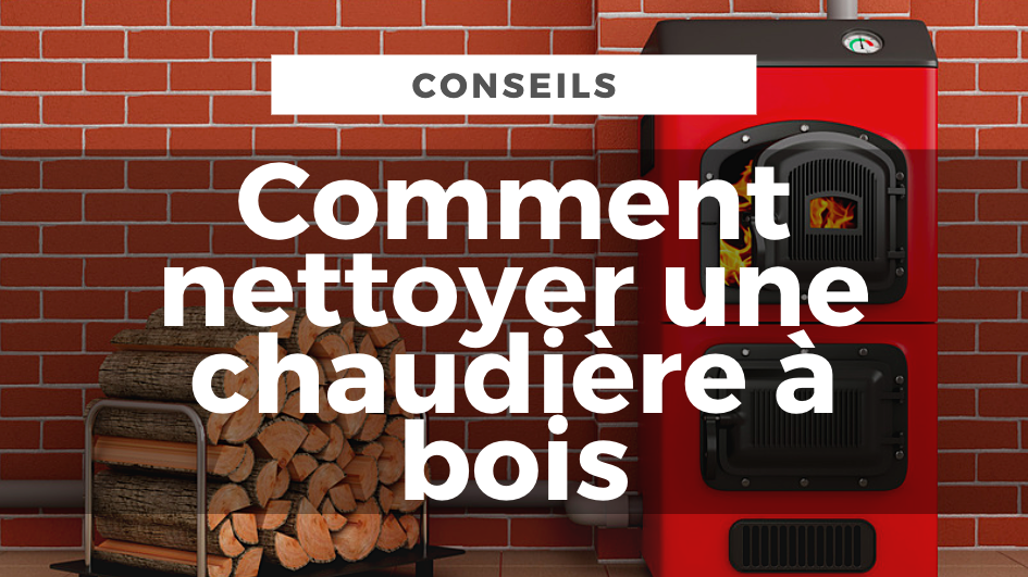 Nettoyer une chaudière à bois