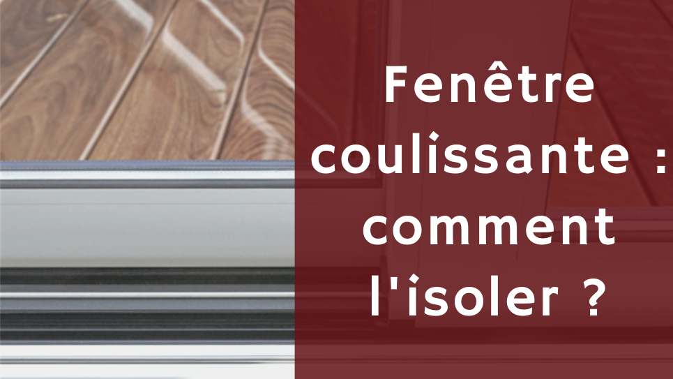 Comment isoler une fenêtre coulissante ?